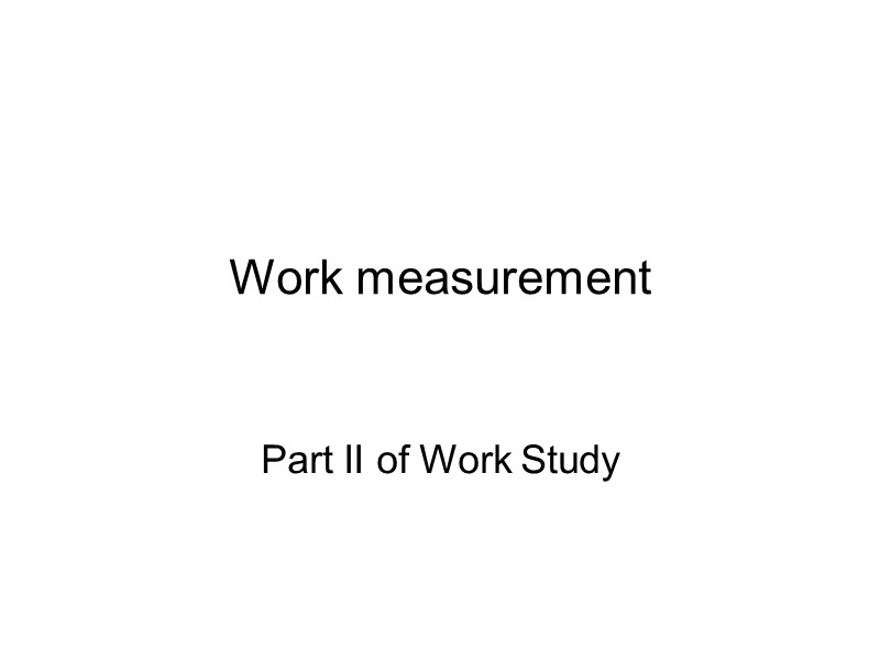 Work measurement  Part II of Work Study